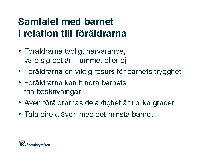 Samtalet med barnet i relation till föräldrarna • Föräldrarna tydligt närvarande, vare sig det Samtalet med barnet i relation till föräldrarna • Föräldrarna tydligt närvarande, vare sig det