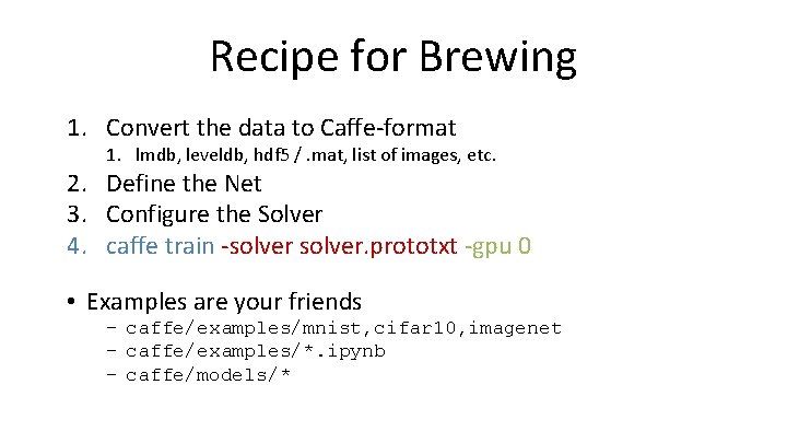 Recipe for Brewing 1. Convert the data to Caffe-format 1. lmdb, leveldb, hdf 5