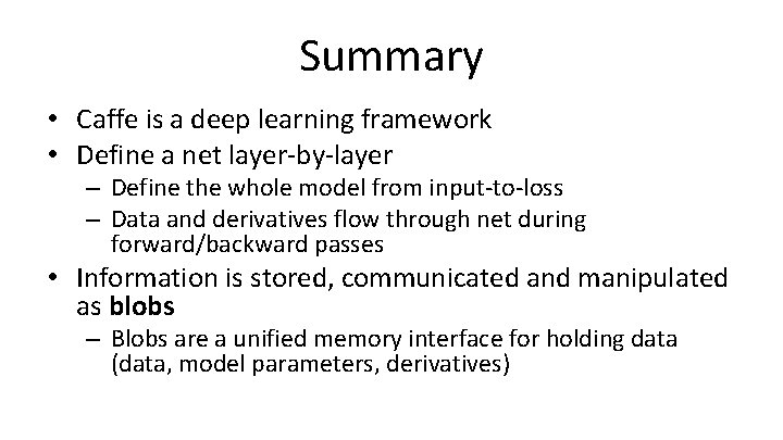 Summary • Caffe is a deep learning framework • Define a net layer-by-layer –