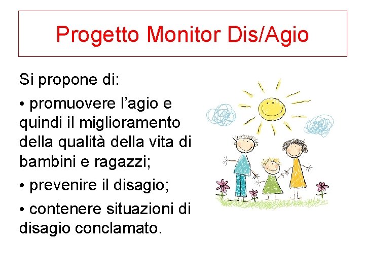 Progetto Monitor Dis/Agio Si propone di: • promuovere l’agio e quindi il miglioramento della