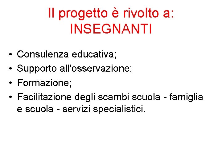 Il progetto è rivolto a: INSEGNANTI • • Consulenza educativa; Supporto all'osservazione; Formazione; Facilitazione