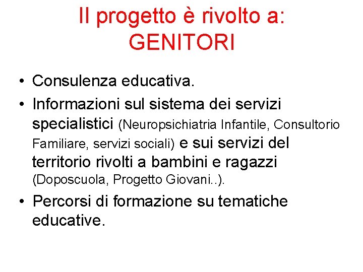 Il progetto è rivolto a: GENITORI • Consulenza educativa. • Informazioni sul sistema dei