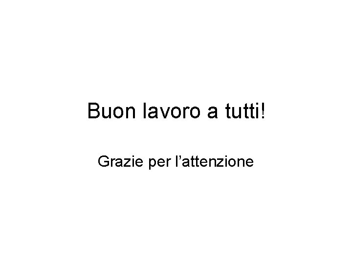 Buon lavoro a tutti! Grazie per l’attenzione 