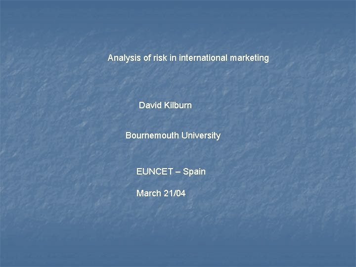 Analysis of risk in international marketing David Kilburn Bournemouth University EUNCET – Spain March