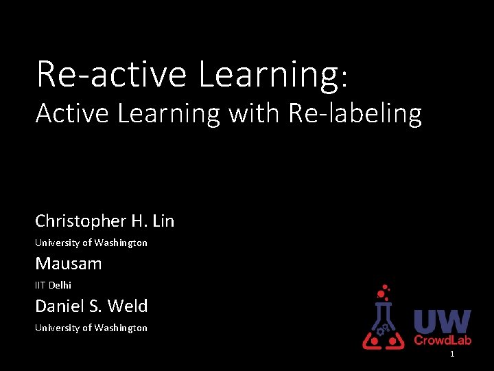 Re-active Learning: Active Learning with Re-labeling Christopher H. Lin University of Washington Mausam IIT