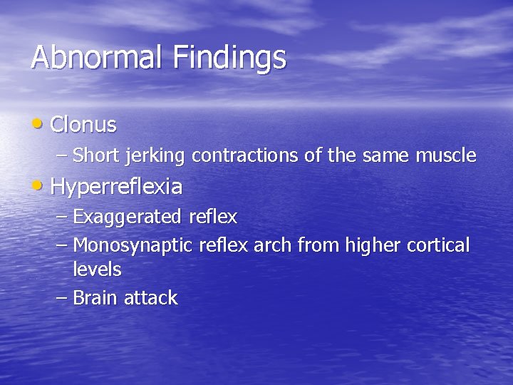Abnormal Findings • Clonus – Short jerking contractions of the same muscle • Hyperreflexia