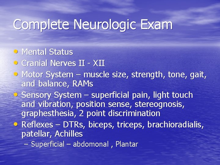 Complete Neurologic Exam • Mental Status • Cranial Nerves II - XII • Motor