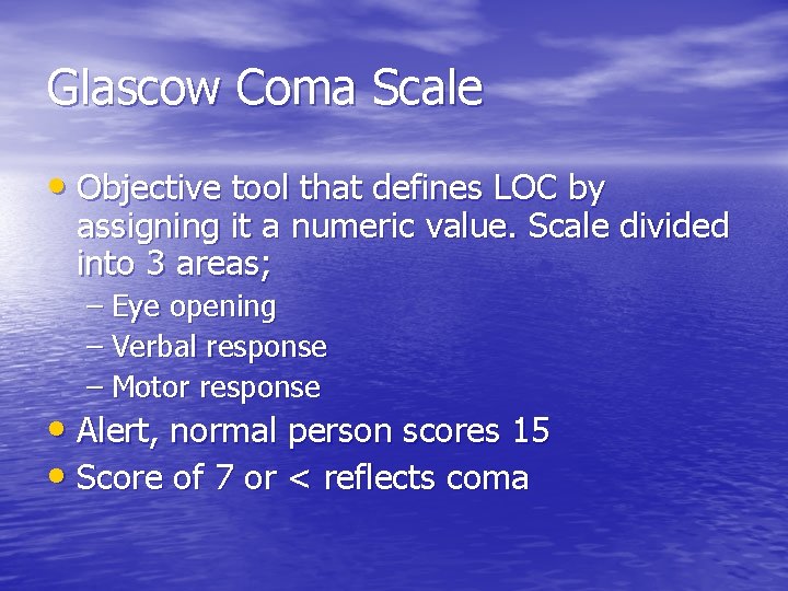 Glascow Coma Scale • Objective tool that defines LOC by assigning it a numeric