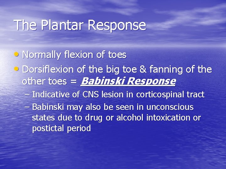 The Plantar Response • Normally flexion of toes • Dorsiflexion of the big toe