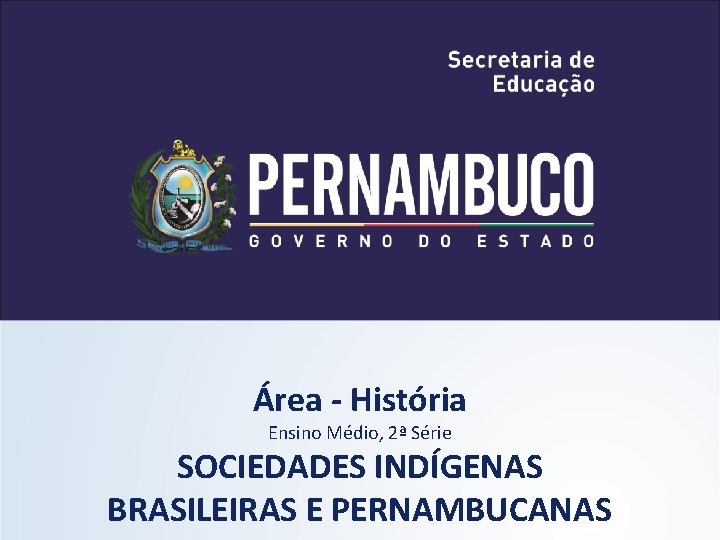 Área - História Ensino Médio, 2ª Série SOCIEDADES INDÍGENAS BRASILEIRAS E PERNAMBUCANAS 