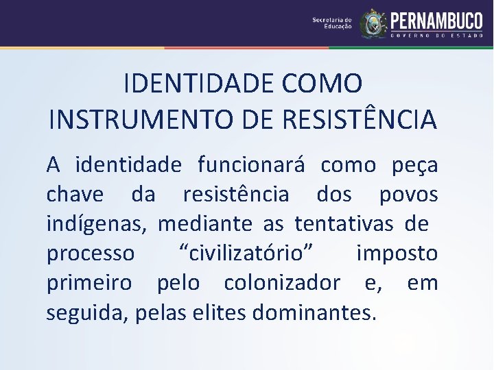 IDENTIDADE COMO INSTRUMENTO DE RESISTÊNCIA A identidade funcionará como peça chave da resistência dos