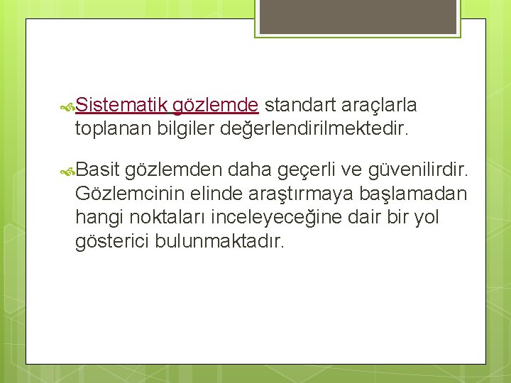  Sistematik gözlemde standart araçlarla toplanan bilgiler değerlendirilmektedir. Basit gözlemden daha geçerli ve güvenilirdir.