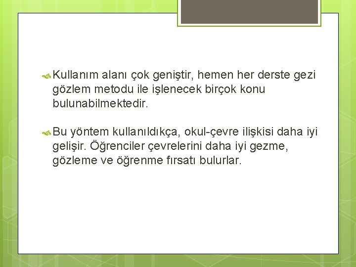  Kullanım alanı çok geniştir, hemen her derste gezi gözlem metodu ile işlenecek birçok