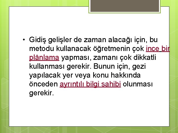  • Gidiş gelişler de zaman alacağı için, bu metodu kullanacak öğretmenin çok ince