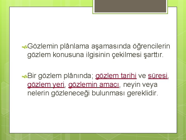  Gözlemin plânlama aşamasında öğrencilerin gözlem konusuna ilgisinin çekilmesi şarttır. Bir gözlem plânında; gözlem