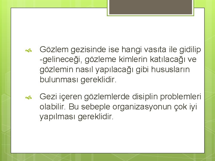  Gözlem gezisinde ise hangi vasıta ile gidilip -gelineceği, gözleme kimlerin katılacağı ve gözlemin