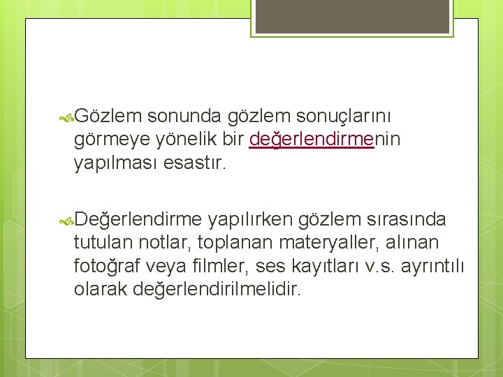  Gözlem sonunda gözlem sonuçlarını görmeye yönelik bir değerlendirmenin yapılması esastır. Değerlendirme yapılırken gözlem