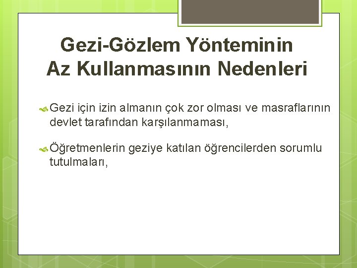 Gezi-Gözlem Yönteminin Az Kullanmasının Nedenleri Gezi için izin almanın çok zor olması ve masraflarının