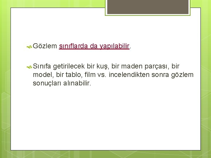  Gözlem Sınıfa sınıflarda da yapılabilir. getirilecek bir kuş, bir maden parçası, bir model,