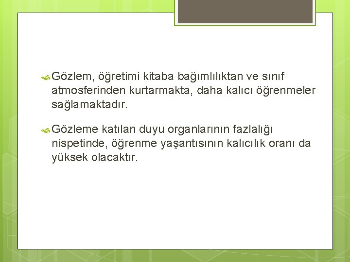  Gözlem, öğretimi kitaba bağımlılıktan ve sınıf atmosferinden kurtarmakta, daha kalıcı öğrenmeler sağlamaktadır. Gözleme