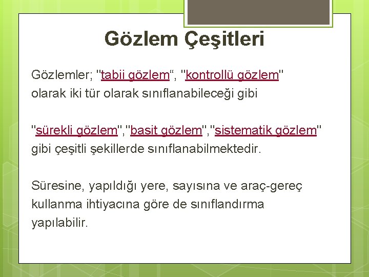 Gözlem Çeşitleri Gözlemler; "tabii gözlem“, "kontrollü gözlem" olarak iki tür olarak sınıflanabileceği gibi "sürekli