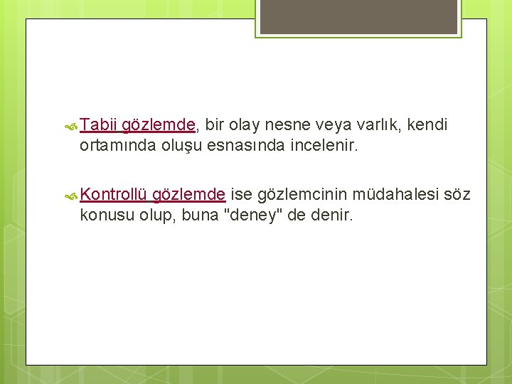  Tabii gözlemde, bir olay nesne veya varlık, kendi ortamında oluşu esnasında incelenir. Kontrollü