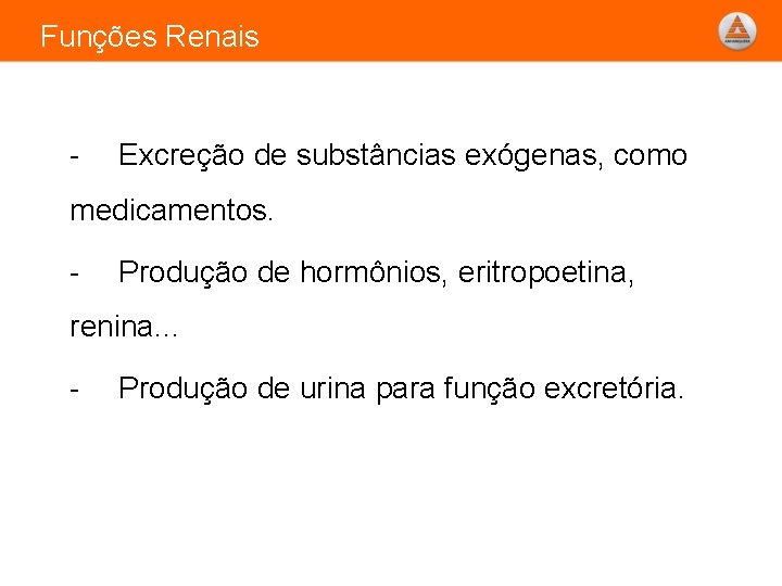 Funções Renais - Excreção de substâncias exógenas, como medicamentos. - Produção de hormônios, eritropoetina,