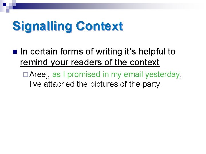 Signalling Context n In certain forms of writing it’s helpful to remind your readers