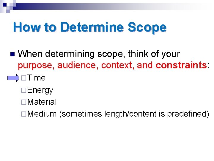 How to Determine Scope n When determining scope, think of your purpose, audience, context,