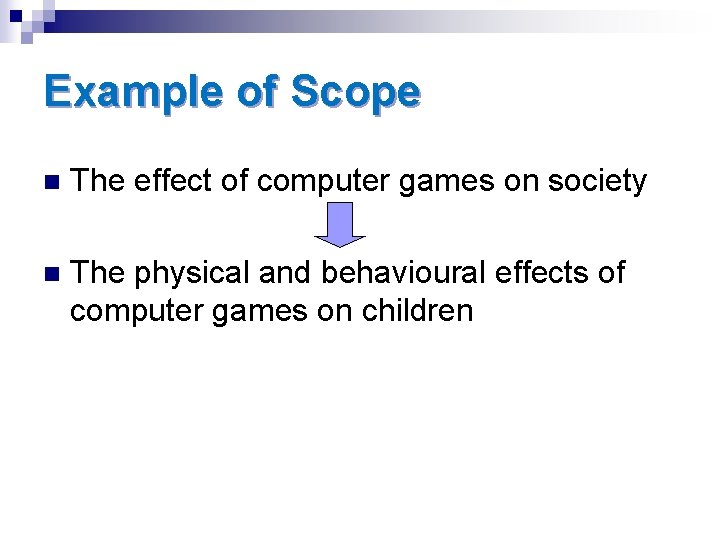 Example of Scope n The effect of computer games on society n The physical