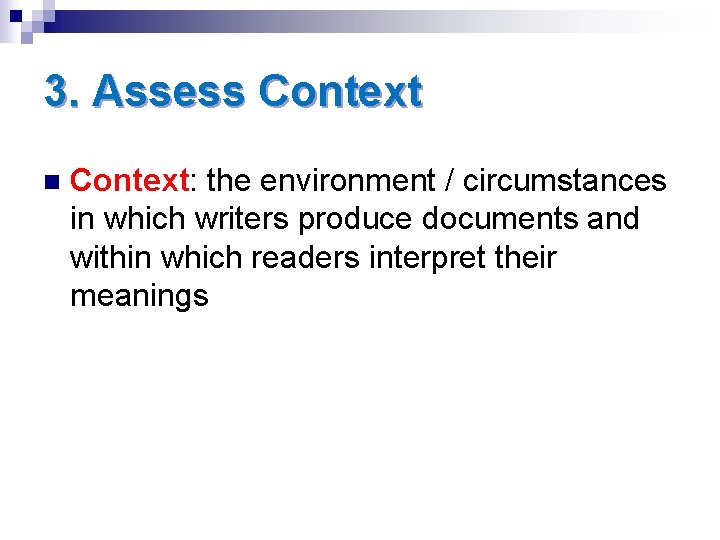 3. Assess Context n Context: the environment / circumstances in which writers produce documents