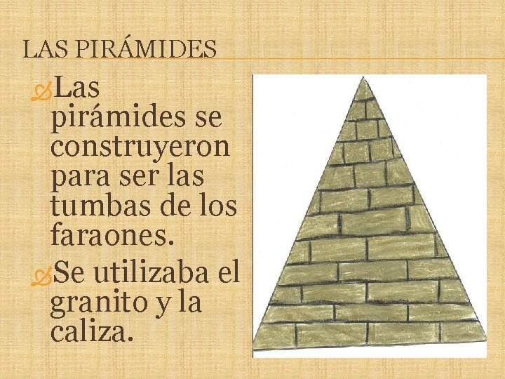 LAS PIRÁMIDES Las pirámides se construyeron para ser las tumbas de los faraones. Se