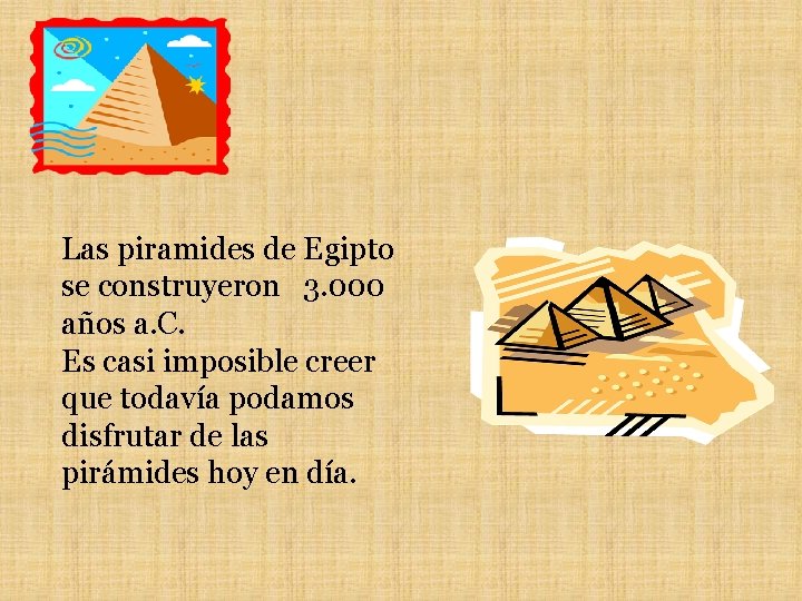 Las piramides de Egipto se construyeron 3. 000 años a. C. Es casi imposible