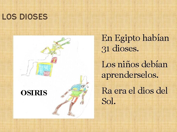 LOS DIOSES En Egipto habían 31 dioses. Los niños debían aprenderselos. OSIRIS Ra era