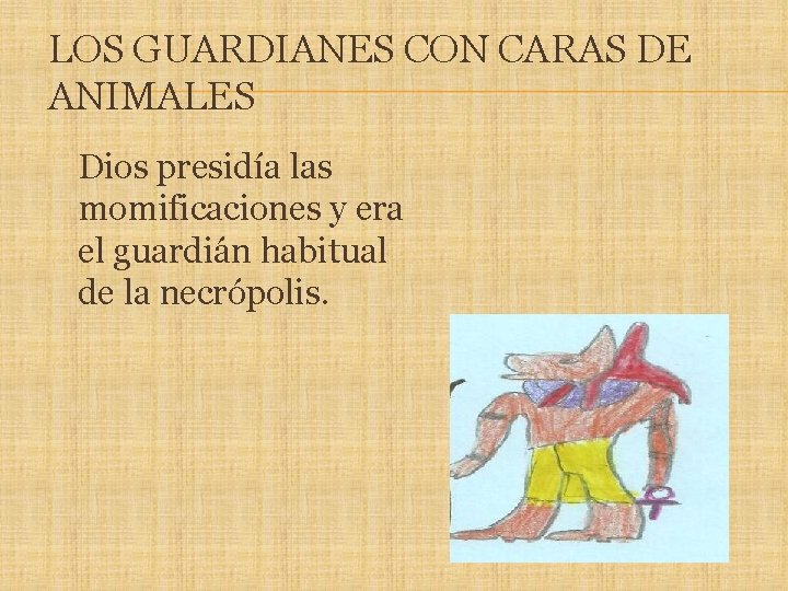 LOS GUARDIANES CON CARAS DE ANIMALES Dios presidía las momificaciones y era el guardián