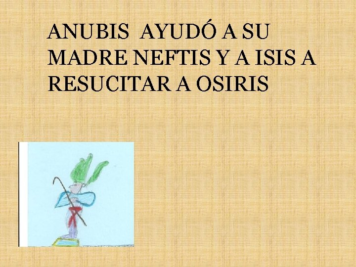 ANUBIS AYUDÓ A SU MADRE NEFTIS Y A ISIS A RESUCITAR A OSIRIS 