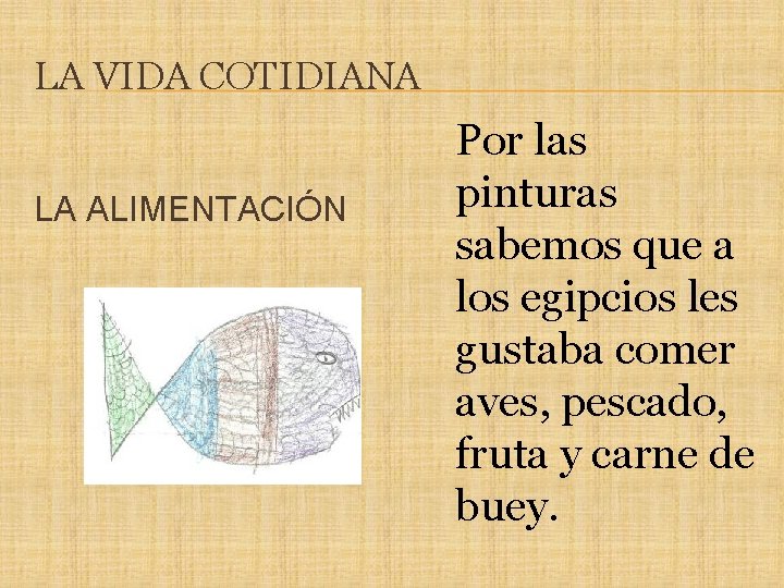 LA VIDA COTIDIANA LA ALIMENTACIÓN Por las pinturas sabemos que a los egipcios les