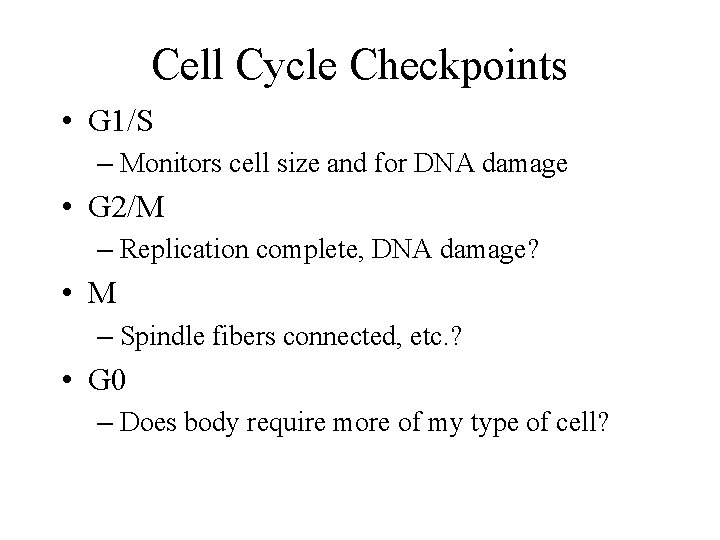 Cell Cycle Checkpoints • G 1/S – Monitors cell size and for DNA damage