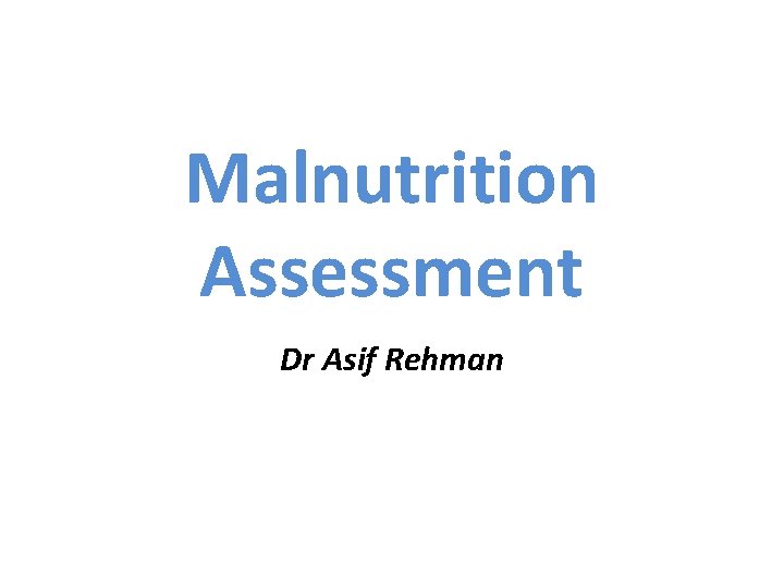 Malnutrition Assessment Dr Asif Rehman 