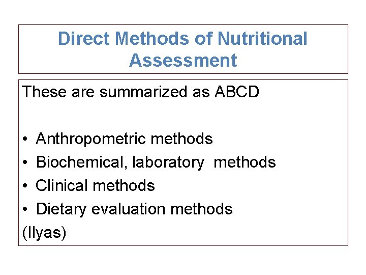 Direct Methods of Nutritional Assessment These are summarized as ABCD • Anthropometric methods •