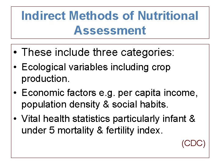 Indirect Methods of Nutritional Assessment • These include three categories: • Ecological variables including