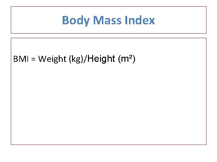 Body Mass Index BMI = Weight (kg)/Height (m²) 