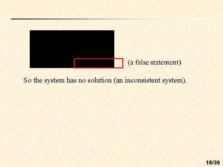 So the system has no solution (an inconsistent system). 16/39 
