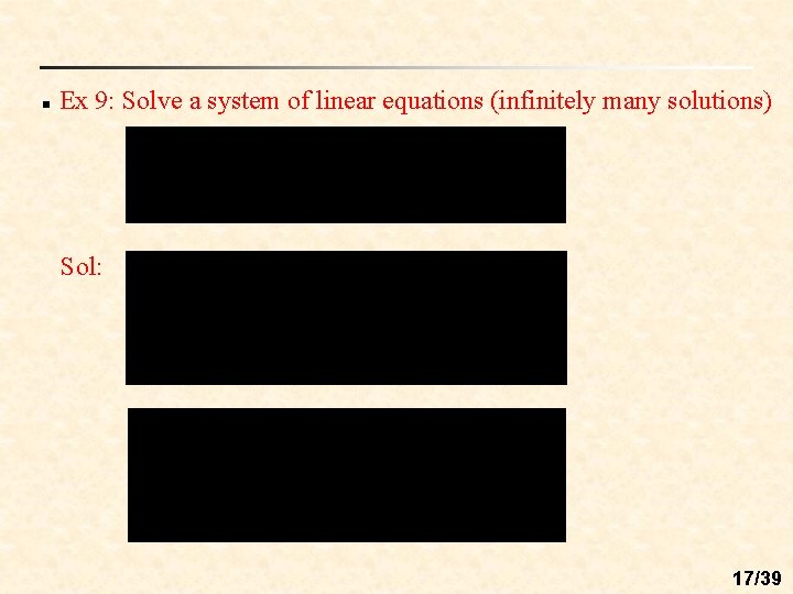 n Ex 9: Solve a system of linear equations (infinitely many solutions) Sol: 17/39