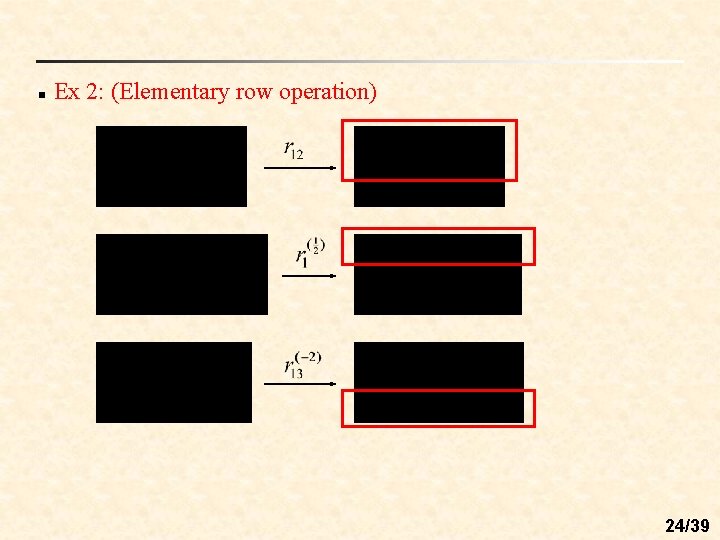 n Ex 2: (Elementary row operation) 24/39 