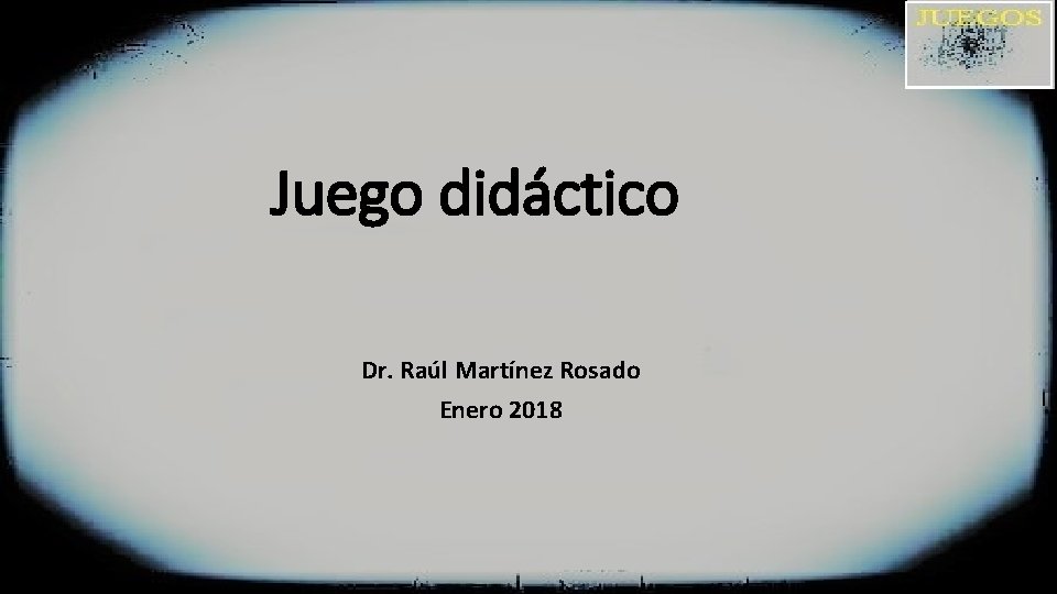 Juego didáctico Dr. Raúl Martínez Rosado Enero 2018 