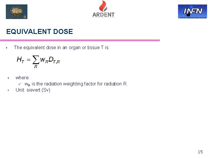 EQUIVALENT DOSE The equivalent dose in an organ or tissue T is: • •