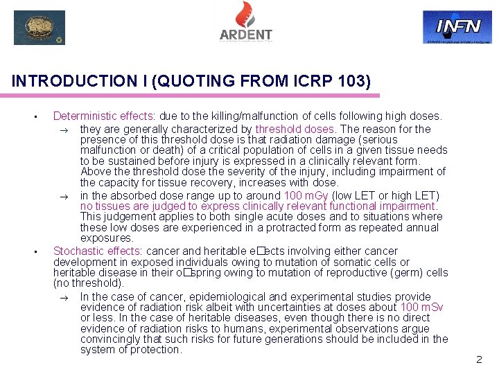 INTRODUCTION I (QUOTING FROM ICRP 103) • • Deterministic effects: due to the killing/malfunction