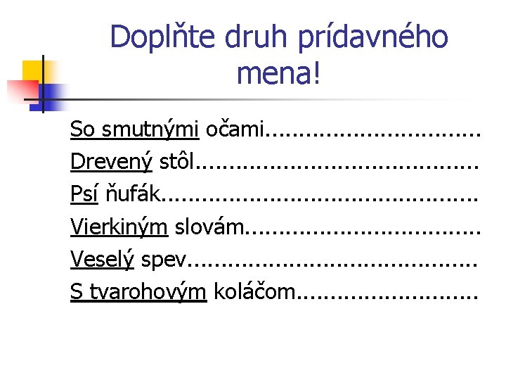 Doplňte druh prídavného mena! So smutnými očami. . . . Drevený stôl. . .