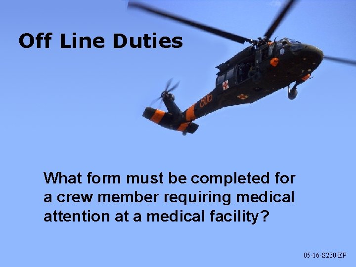 Off Line Duties What form must be completed for a crew member requiring medical